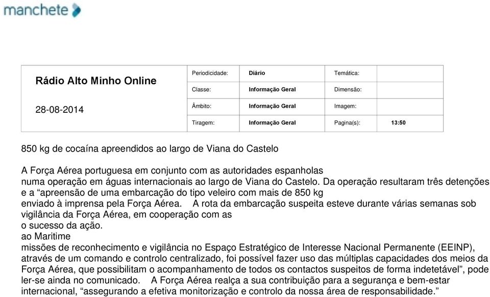 A rota da embarcação suspeita esteve durante várias semanas sob vigilância da Força Aérea, em cooperação com as o sucesso da ação.