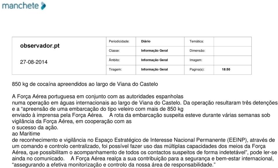 largo de Viana do Castelo. Da operação resultaram três detenções e a apreensão de uma embarcação do tipo veleiro com mais de 850 kg enviado à imprensa pela Força Aérea.