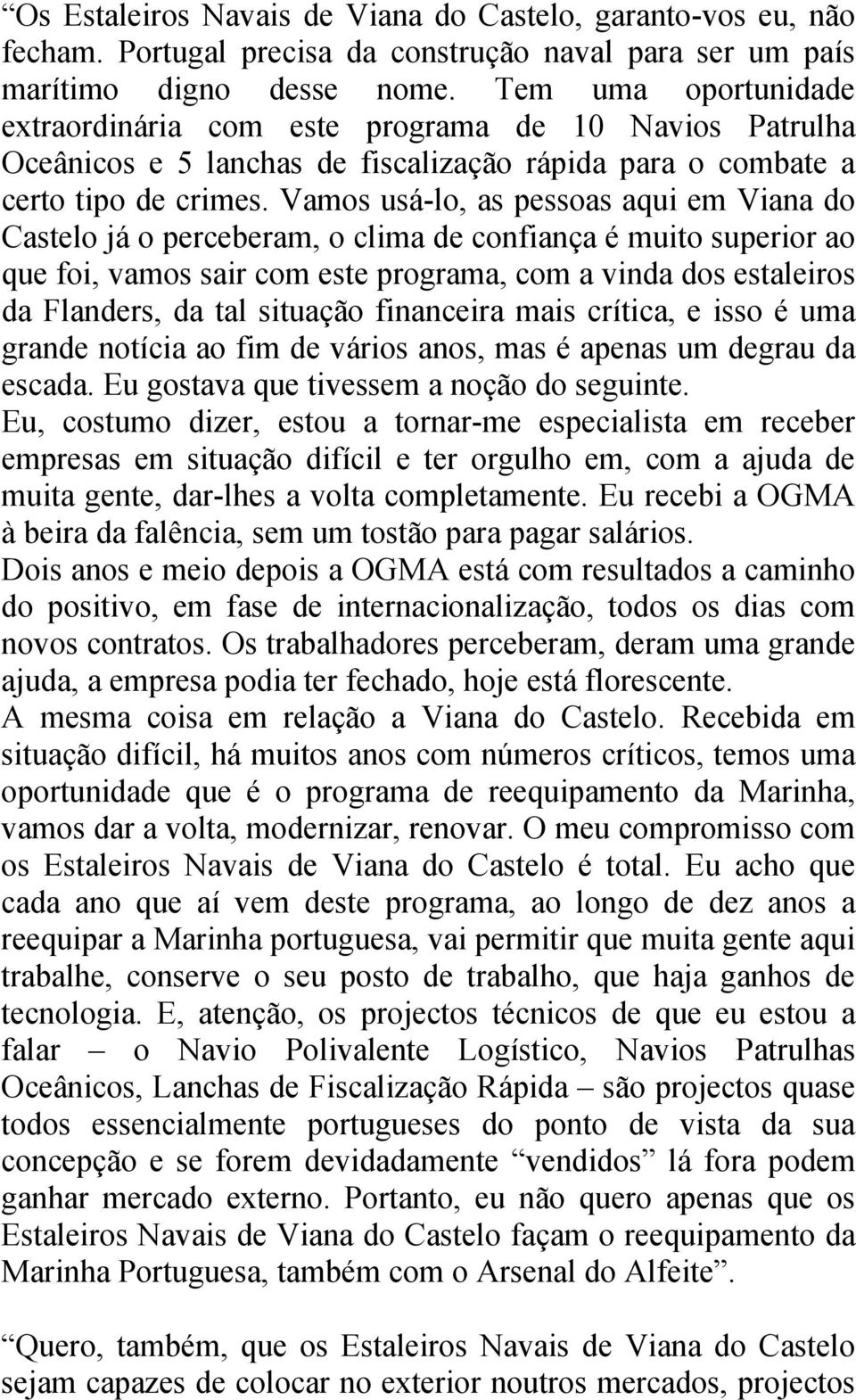 Vamos usá-lo, as pessoas aqui em Viana do Castelo já o perceberam, o clima de confiança é muito superior ao que foi, vamos sair com este programa, com a vinda dos estaleiros da Flanders, da tal