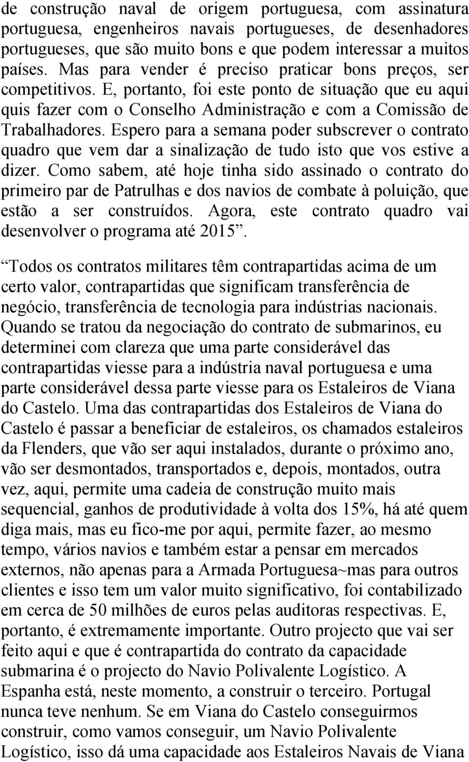 Espero para a semana poder subscrever o contrato quadro que vem dar a sinalização de tudo isto que vos estive a dizer.