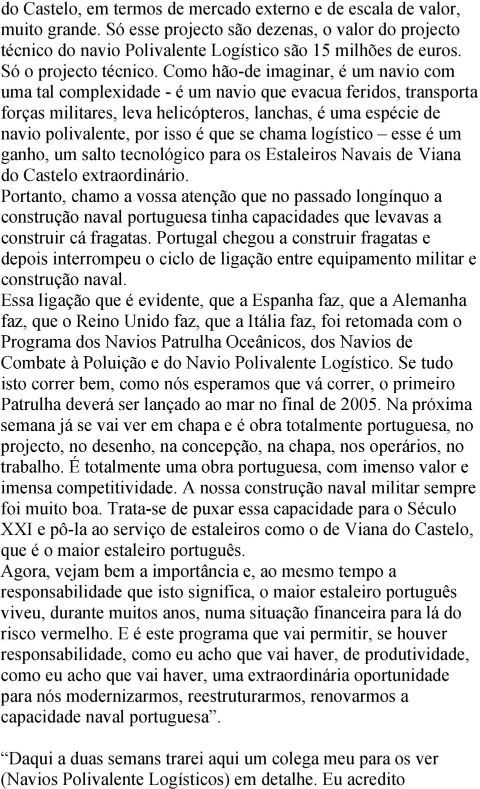 Como hão-de imaginar, é um navio com uma tal complexidade - é um navio que evacua feridos, transporta forças militares, leva helicópteros, lanchas, é uma espécie de navio polivalente, por isso é que