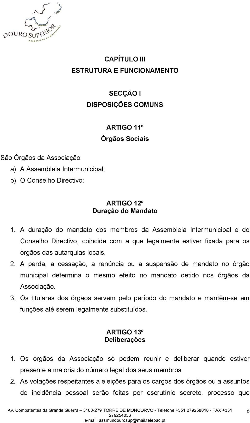 A perda, a cessação, a renúncia ou a suspensão de mandato no órgão municipal determina o mesmo efeito no mandato detido nos órgãos da Associação. 3.