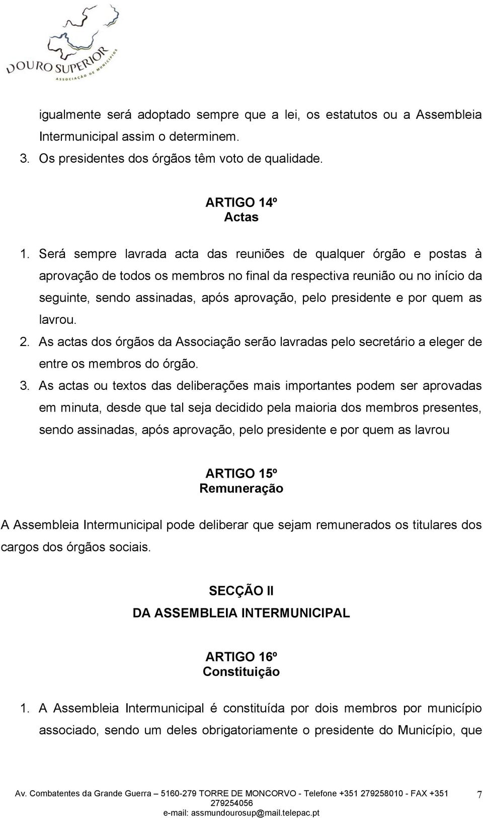 presidente e por quem as lavrou. 2. As actas dos órgãos da Associação serão lavradas pelo secretário a eleger de entre os membros do órgão. 3.