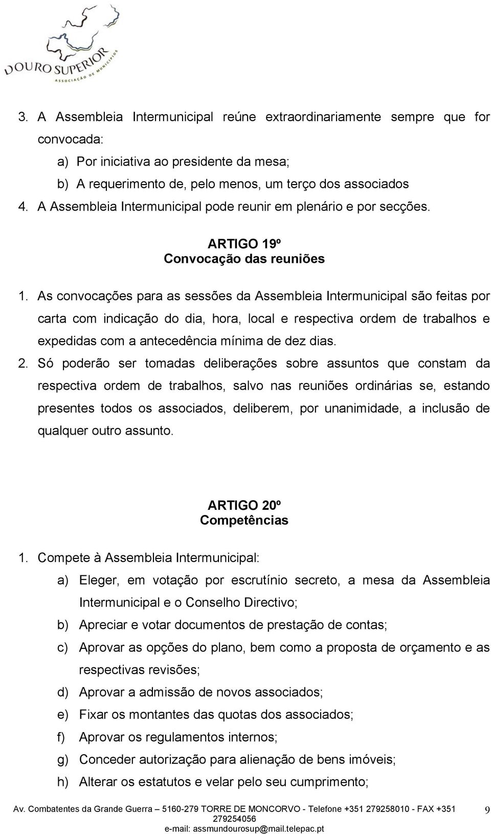 As convocações para as sessões da Assembleia Intermunicipal são feitas por carta com indicação do dia, hora, local e respectiva ordem de trabalhos e expedidas com a antecedência mínima de dez dias. 2.