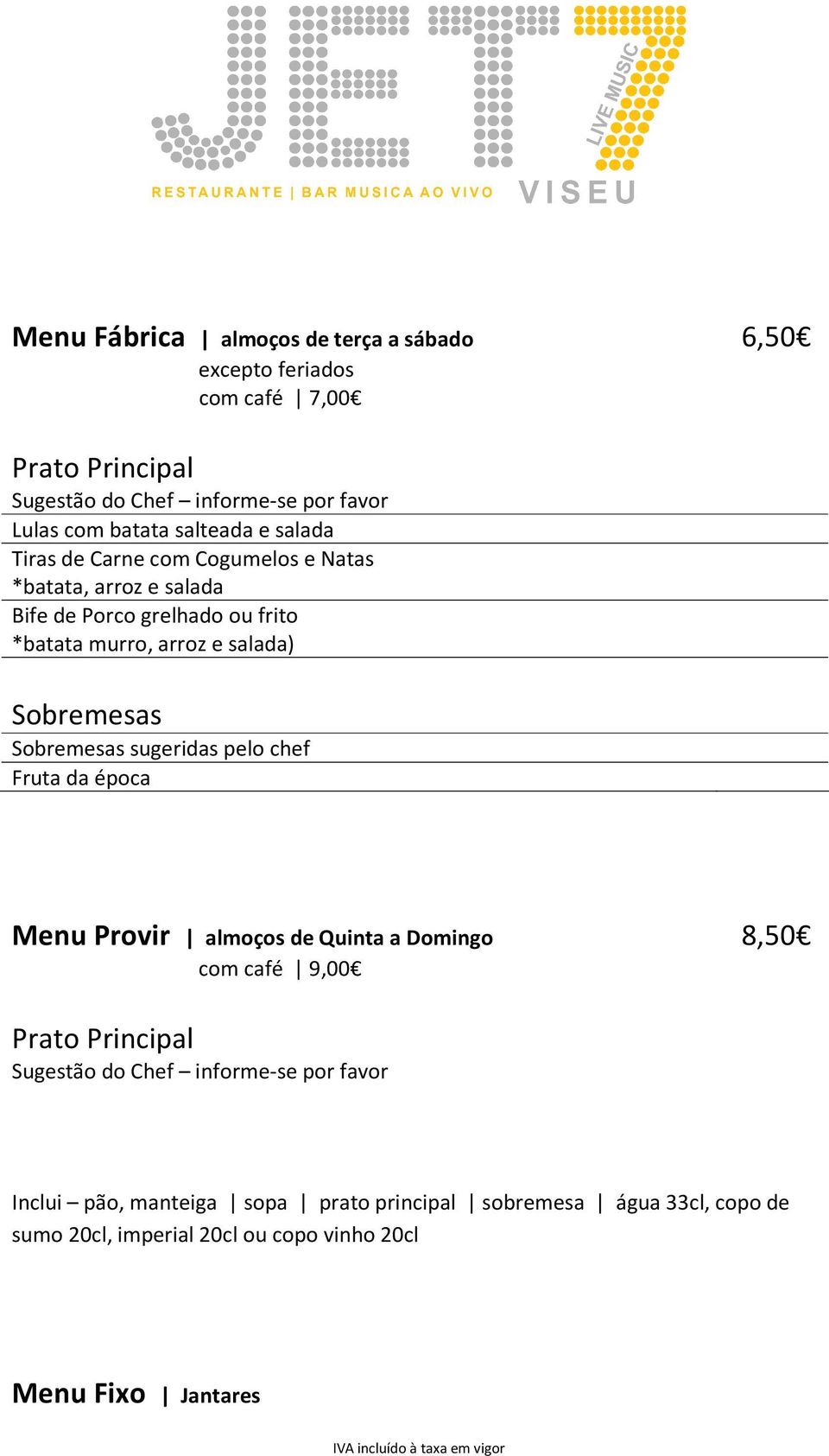 Sobremesas Sobremesas sugeridas pelo chef Fruta da época Menu Provir almoços de Quinta a Domingo com café 9,00 8,50 Prato Principal Sugestão do