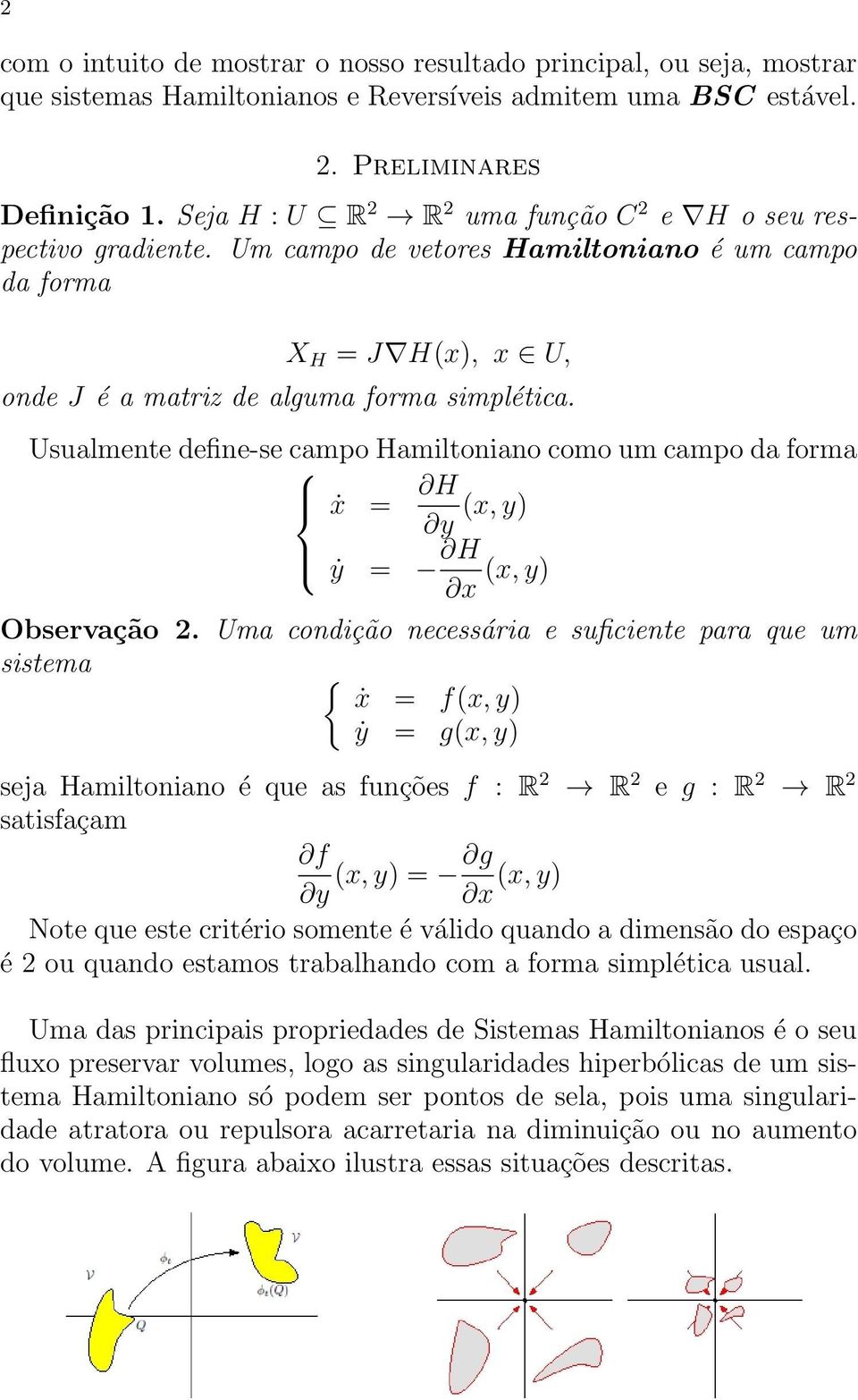 Usualmente define-se campo Hamiltoniano como um campo da forma ẋ = H (x, y) y ẏ = H (x, y) x Observação 2.