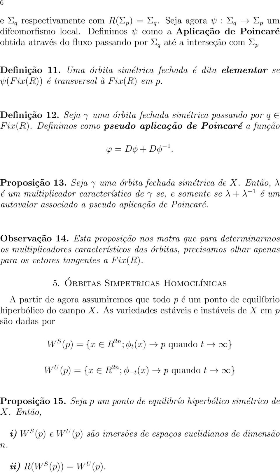 Uma órbita simétrica fechada é dita elementar se ψ(f ix(r)) é transversal à F ix(r) em p. Definição 12. Seja γ uma órbita fechada simétrica passando por q F ix(r).