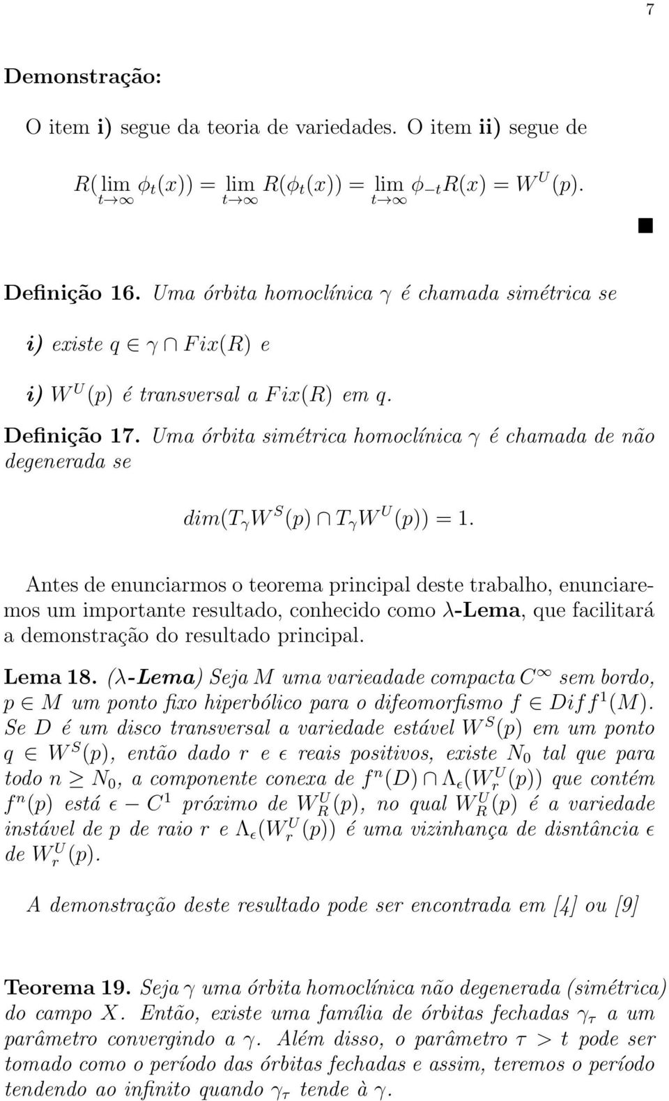 Uma órbita simétrica homoclínica γ é chamada de não degenerada se dim(t γ W S (p) T γ W U (p)) = 1.