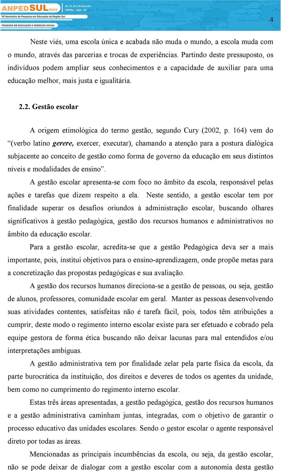 2. Gestão escolar A origem etimológica do termo gestão, segundo Cury (2002, p.