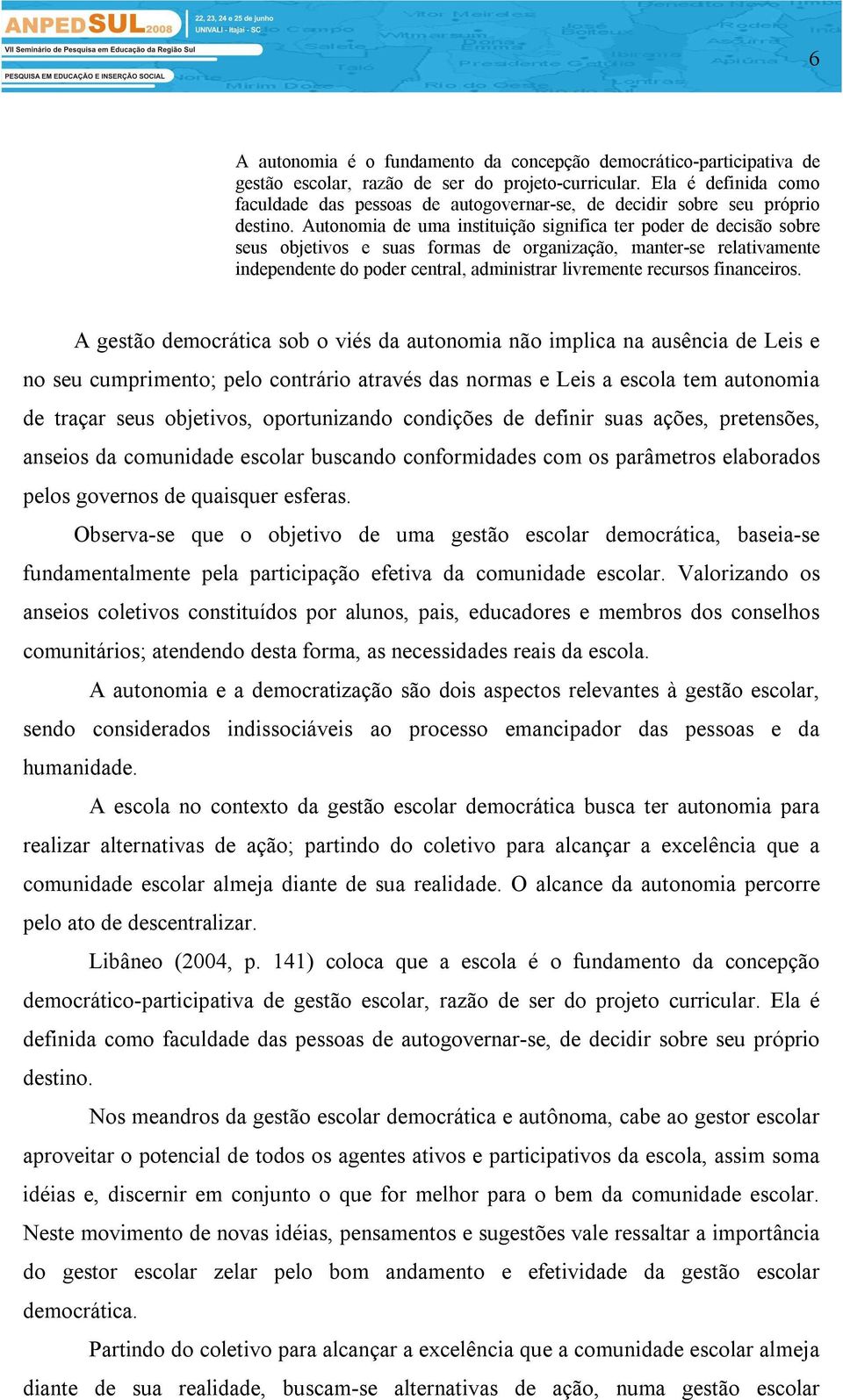 Autonomia de uma instituição significa ter poder de decisão sobre seus objetivos e suas formas de organização, manter-se relativamente independente do poder central, administrar livremente recursos