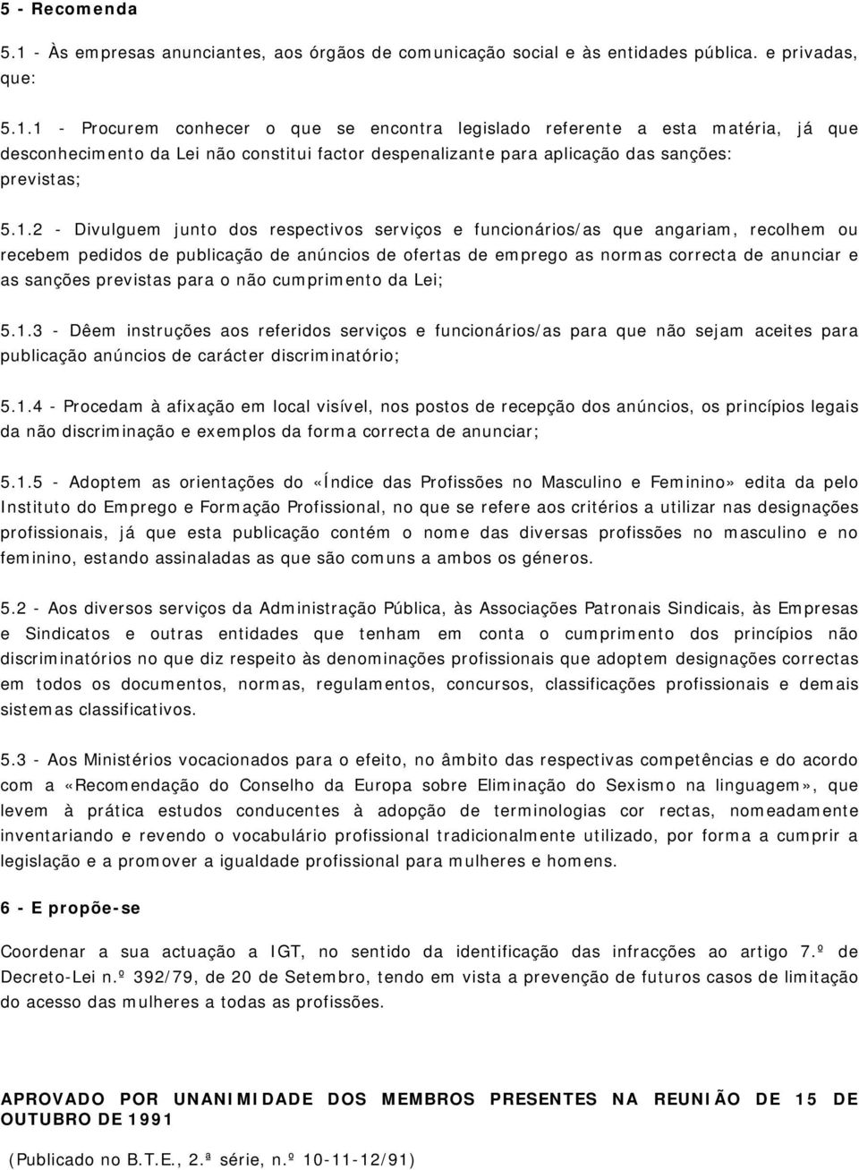 1 - Procurem conhecer o que se encontra legislado referente a esta matéria, já que desconhecimento da Lei não constitui factor despenalizante para aplicação das sanções: previstas; 5.1.2 - Divulguem