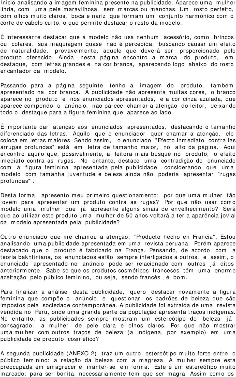 É interessante destacar que a modelo não usa nenhum acessório, como brincos ou colares, sua maquiagem quase não é percebida, buscando causar um efeito de naturalidade, provavelmente, aquele que