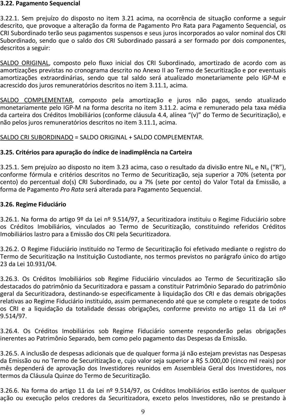 seus juros incorporados ao valor nominal dos CRI Subordinado, sendo que o saldo dos CRI Subordinado passará a ser formado por dois componentes, descritos a seguir: SALDO ORIGINAL, composto pelo fluxo