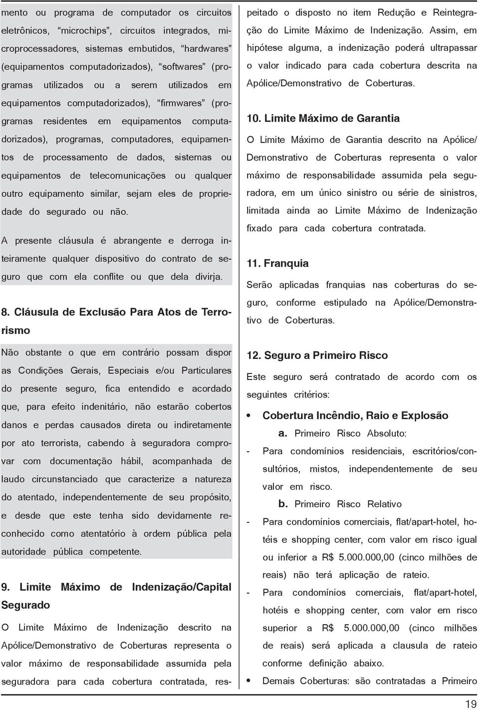 sistemas ou equipamentos de telecomunicações ou qualquer outro equipamento similar, sejam eles de propriedade do segurado ou não.