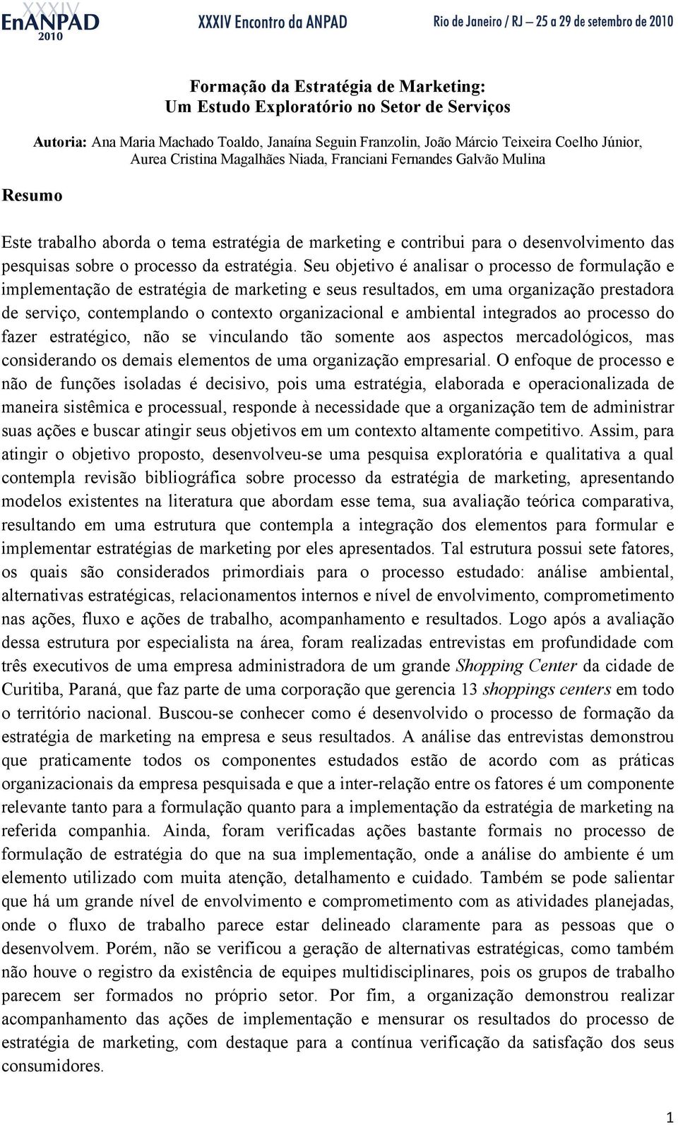 Seu objetivo é analisar o processo de formulação e implementação de estratégia de marketing e seus resultados, em uma organização prestadora de serviço, contemplando o contexto organizacional e