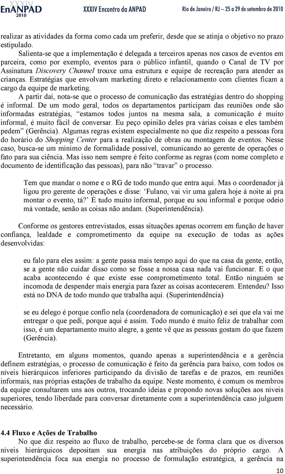 Channel trouxe uma estrutura e equipe de recreação para atender as crianças. Estratégias que envolvam marketing direto e relacionamento com clientes ficam a cargo da equipe de marketing.