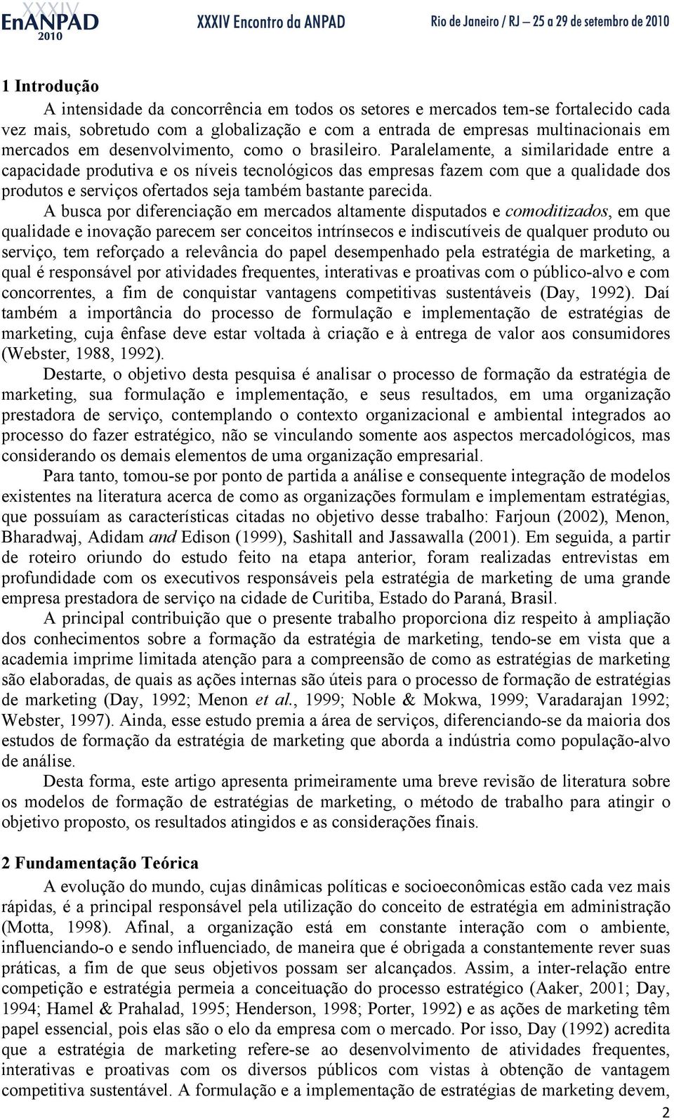 Paralelamente, a similaridade entre a capacidade produtiva e os níveis tecnológicos das empresas fazem com que a qualidade dos produtos e serviços ofertados seja também bastante parecida.