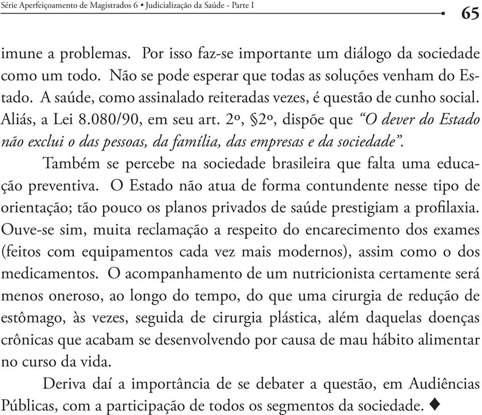 2º, 2º, dispõe que O dever do Estado não exclui o das pessoas, da família, das empresas e da sociedade. Também se percebe na sociedade brasileira que falta uma educação preventiva.