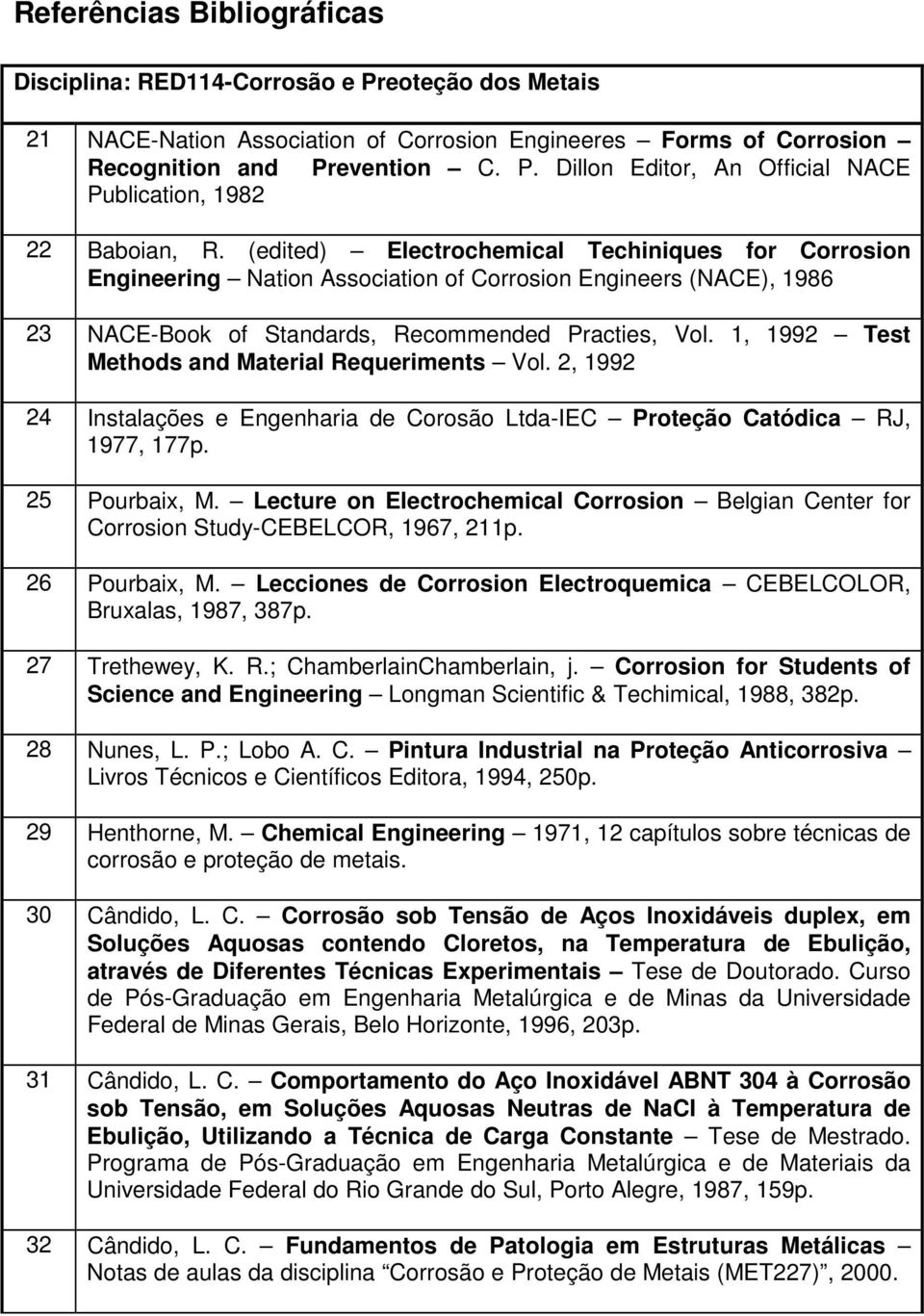 1, 1992 Test Methods and Material Requeriments Vol. 2, 1992 24 nstalações e Engenharia de Corosão Ltda-EC Proteção Catódica RJ, 1977, 177p. 25 Pourbaix, M.