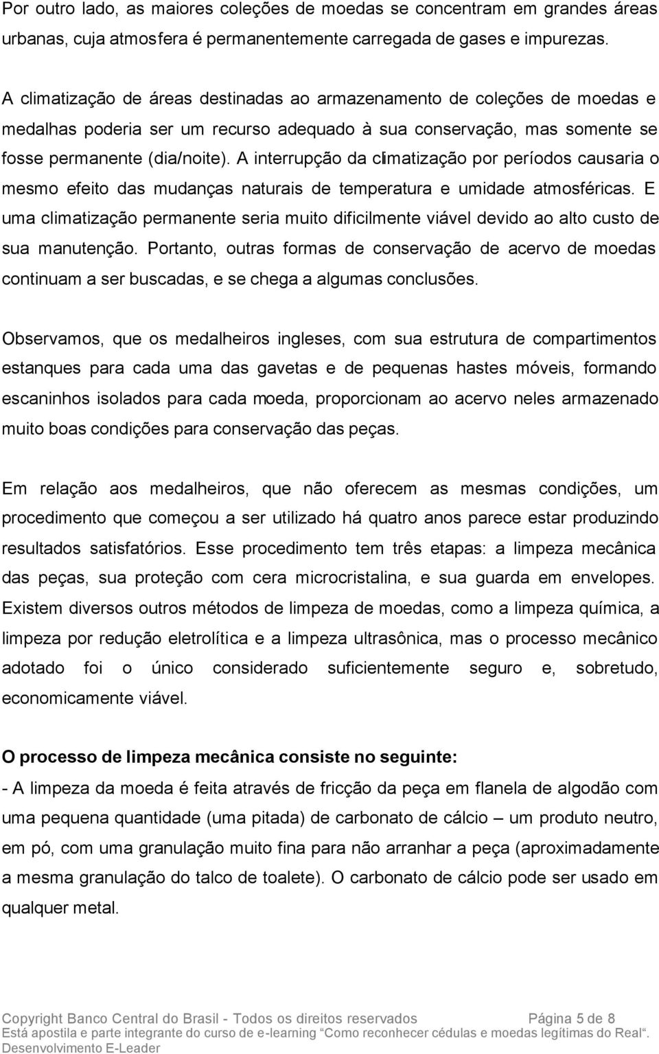 A interrupção da climatização por períodos causaria o mesmo efeito das mudanças naturais de temperatura e umidade atmosféricas.