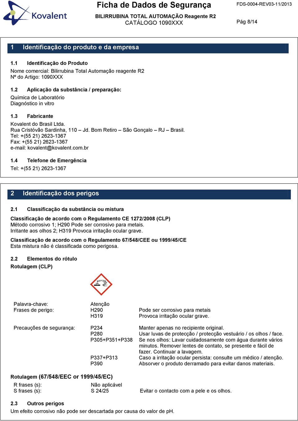 Tel: +(55 21) 2623-1367 Fax: +(55 21) 2623-1367 e-mail: kovalent@kovalent.com.br 1.4 Telefone de Emergência Tel: +(55 21) 2623-1367 2 Identificação dos perigos 2.