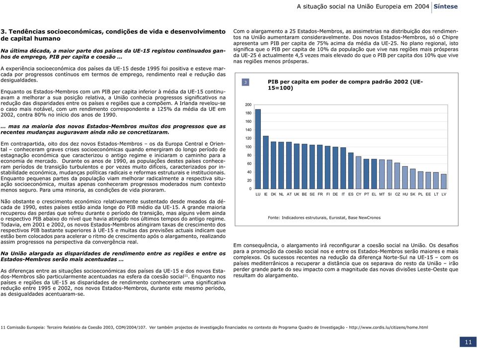 experiência socioeconómica dos países da UE-15 desde 1995 foi positiva e esteve marcada por progressos contínuos em termos de emprego, rendimento real e redução das desigualdades.