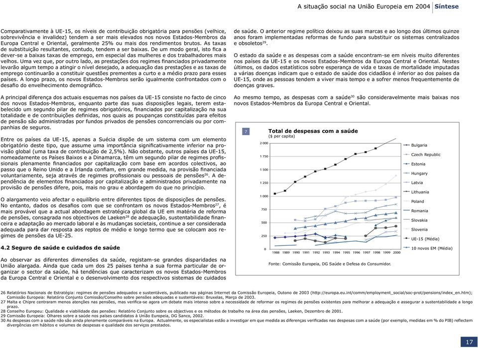 De um modo geral, isto fica a dever-se a baixas taxas de emprego, em especial das mulheres e dos trabalhadores mais velhos.