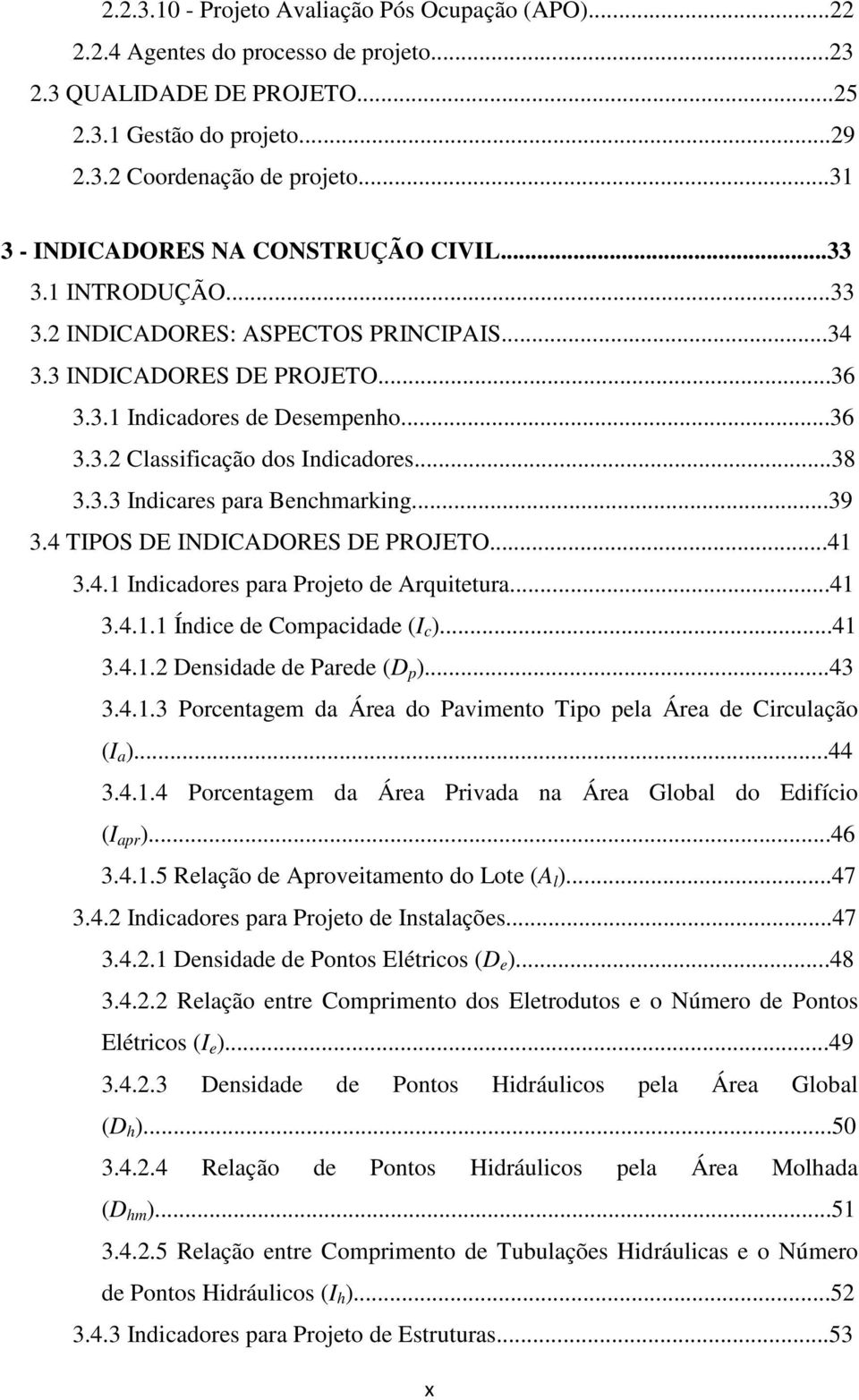 ..38 3.3.3 Indicares para Benchmarking...39 3.4 TIPOS DE INDICADORES DE PROJETO...41 3.4.1 Indicadores para Projeto de Arquitetura...41 3.4.1.1 Índice de Compacidade (I c )...41 3.4.1.2 Densidade de Parede (D p ).