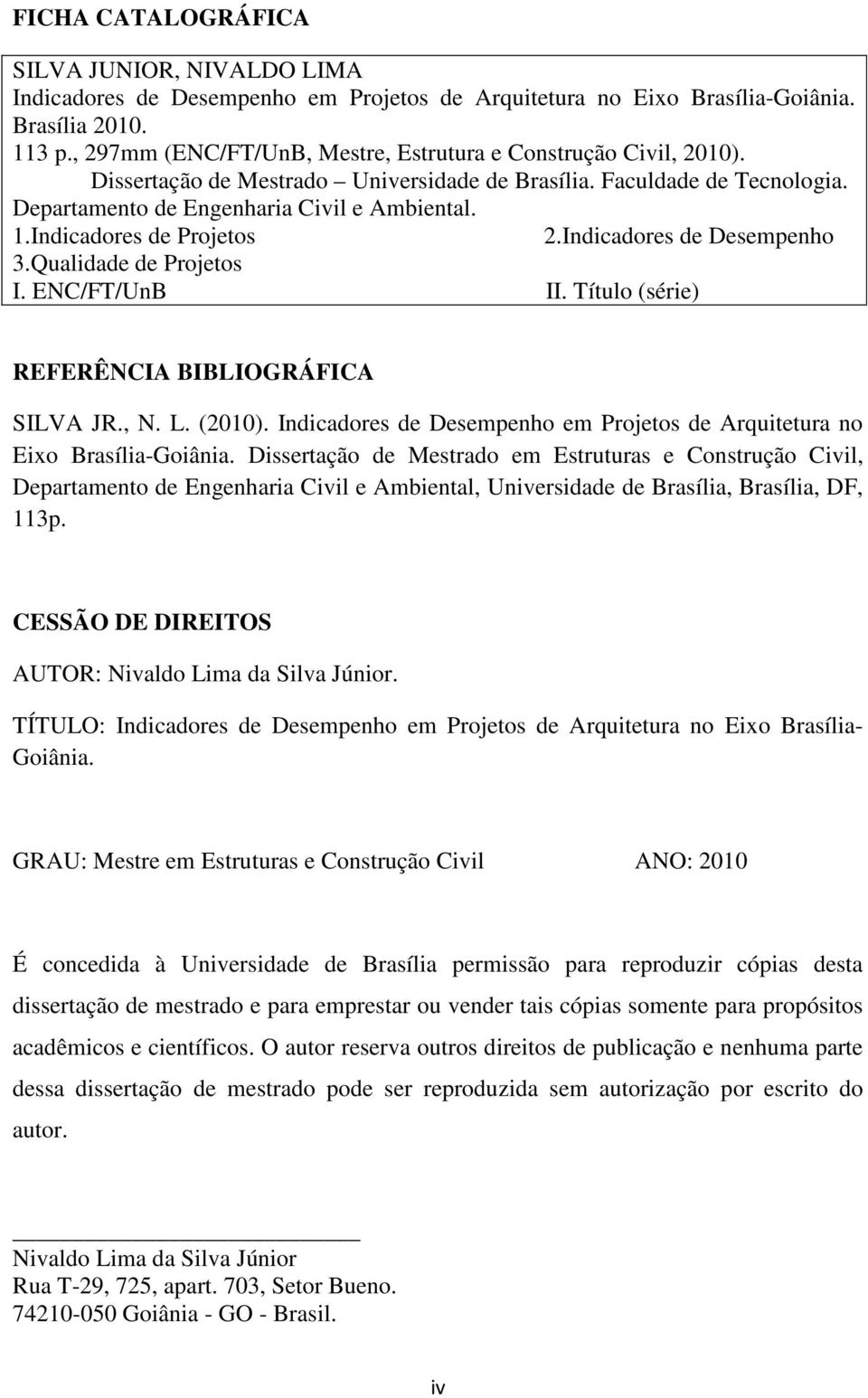 Indicadores de Projetos 2.Indicadores de Desempenho 3.Qualidade de Projetos I. ENC/FT/UnB II. Título (série) REFERÊNCIA BIBLIOGRÁFICA SILVA JR., N. L. (2010).