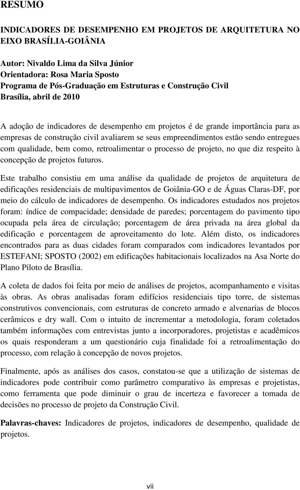 entregues com qualidade, bem como, retroalimentar o processo de projeto, no que diz respeito à concepção de projetos futuros.