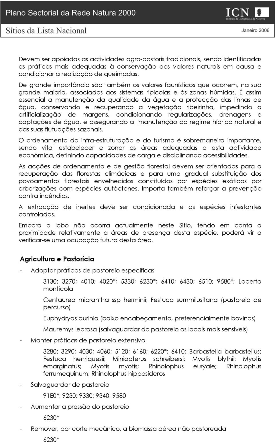 É assim essencial a manutenção da qualidade da água e a protecção das linhas de água, conservando e recuperando a vegetação ribeirinha, impedindo a artificialização de margens, condicionando