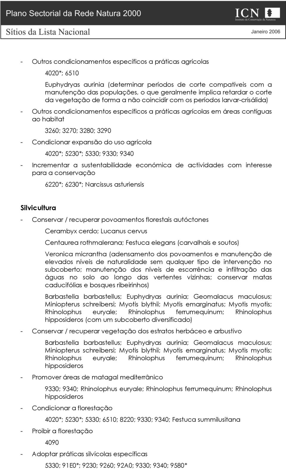 Condicionar expansão do uso agrícola 4020*; 5230*; 5330; 9330; 9340 - Incrementar a sustentabilidade económica de actividades com interesse para a conservação 6220*; 6230*; Narcissus asturiensis