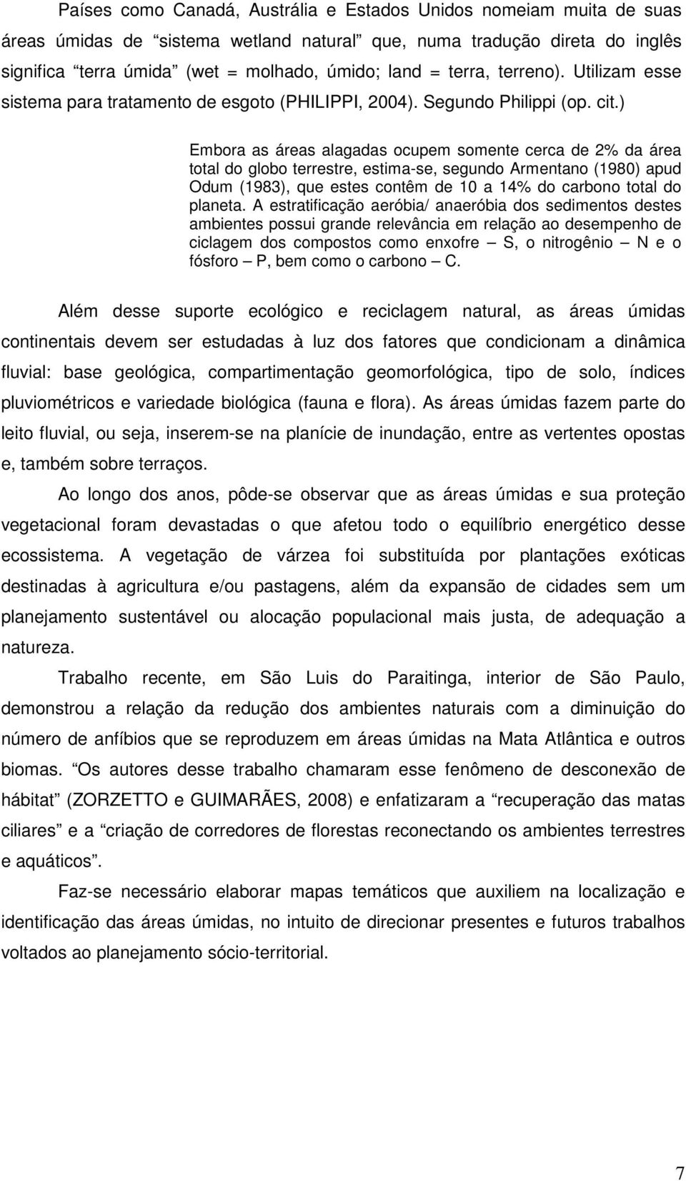 ) Embora as áreas alagadas ocupem somente cerca de 2% da área total do globo terrestre, estima-se, segundo Armentano (1980) apud Odum (1983), que estes contêm de 10 a 14% do carbono total do planeta.