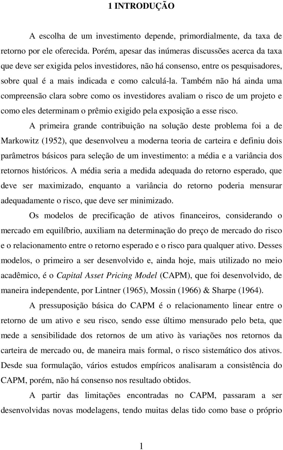 Também não há ainda uma compreensão clara sobre como os investidores avaliam o risco de um projeto e como eles determinam o prêmio exigido pela exposição a esse risco.