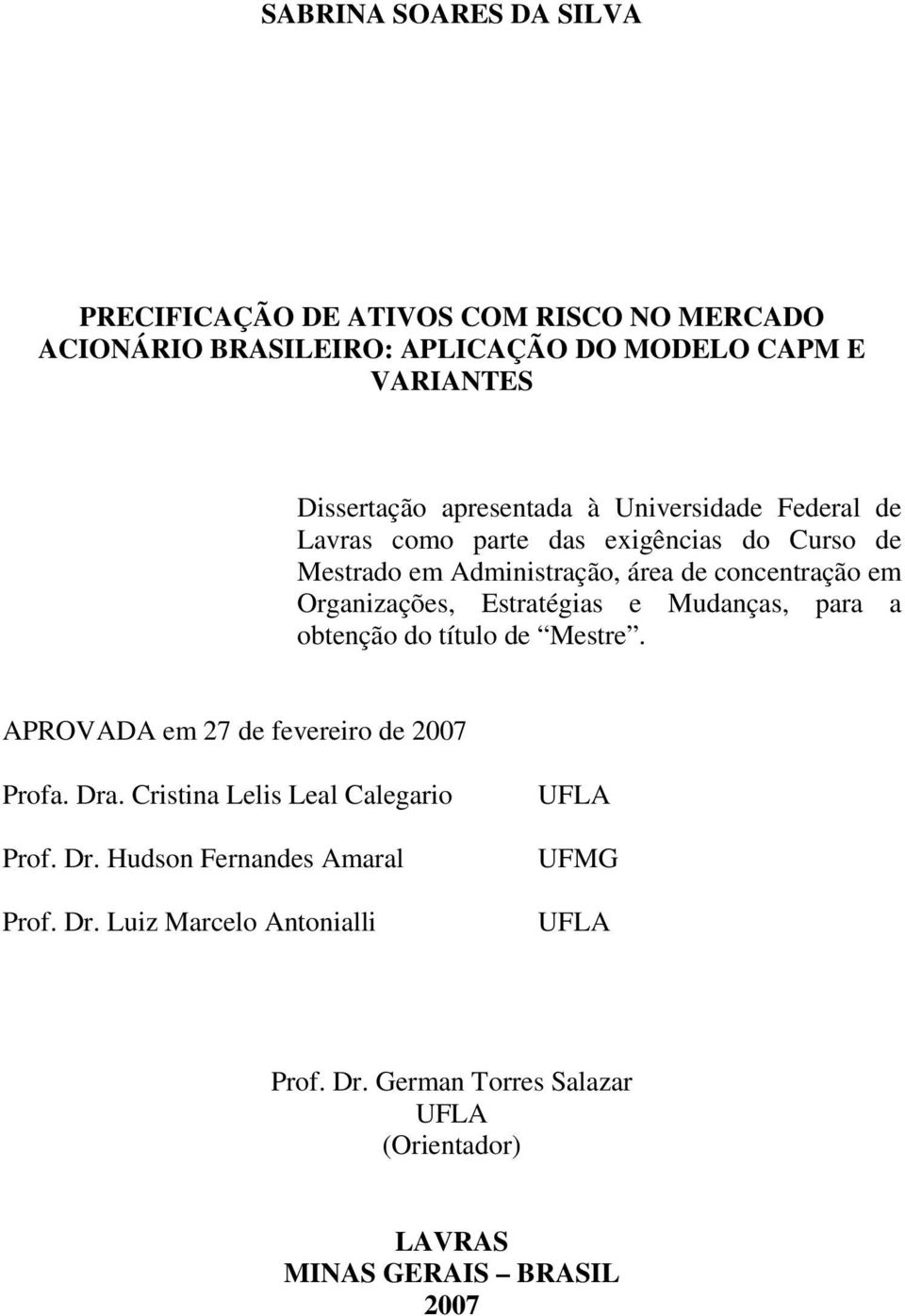 Estratégias e Mudanças, para a obtenção do título de Mestre. APROVADA em 27 de fevereiro de 2007 Profa. Dra. Cristina Lelis Leal Calegario Prof. Dr. Hudson Fernandes Amaral Prof.