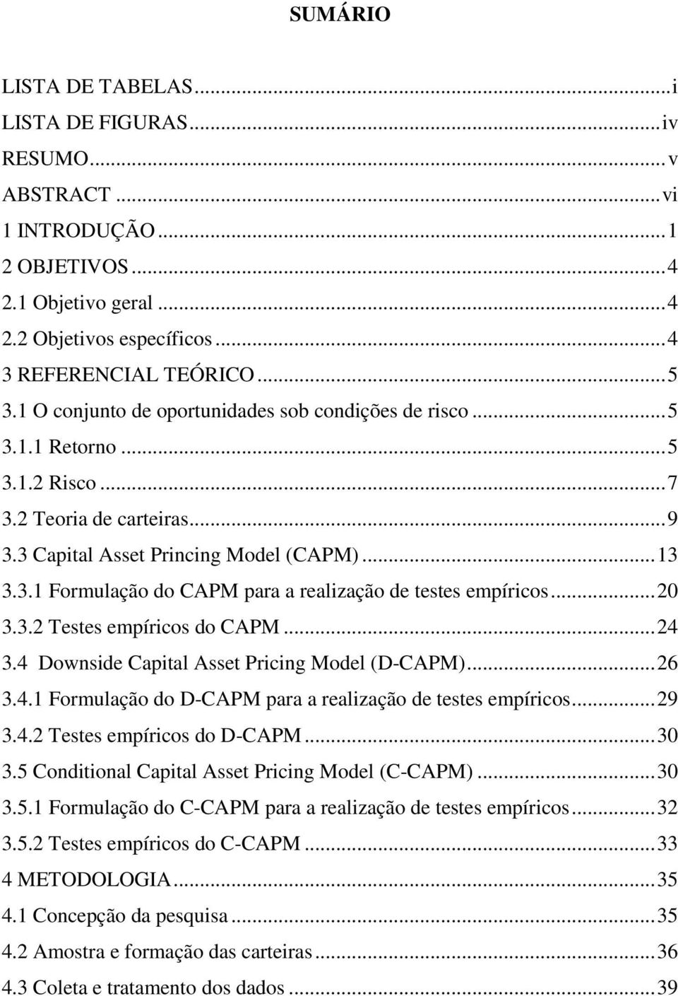 ..20 3.3.2 Testes empíricos do CAPM...24 3.4 Downside Capital Asset Pricing Model (D-CAPM)...26 3.4.1 Formulação do D-CAPM para a realização de testes empíricos...29 3.4.2 Testes empíricos do D-CAPM.