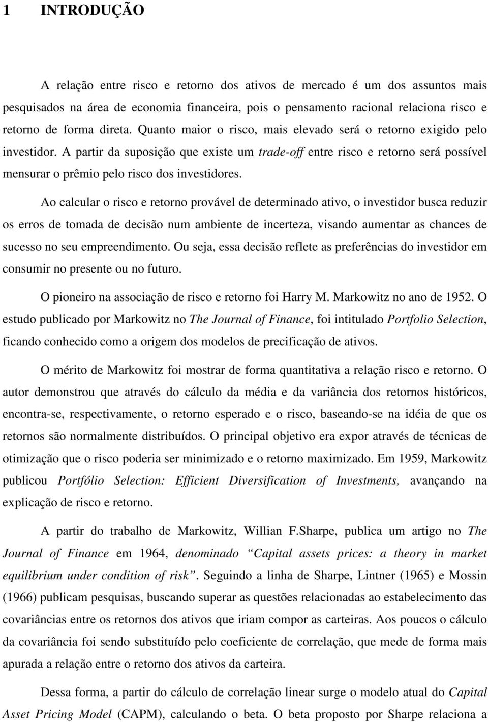 Ao calcular o risco e reorno provável de deerminado aivo, o invesidor busca reduzir os erros de omada de decisão num ambiene de incereza, visando aumenar as chances de sucesso no seu empreendimeno.