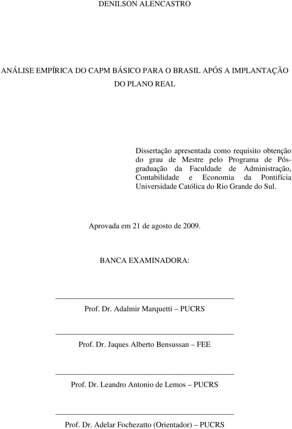 Ponifícia Universidade Caólica do Rio Grande do Sul. Aprovada em 21 de agoso de 2009. BANCA EXAMINADORA: Prof. Dr.