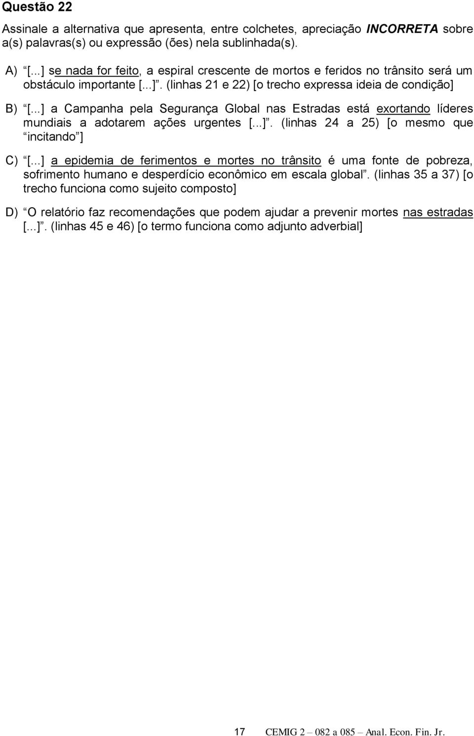 ..] a Campanha pela Segurança Global nas Estradas está exortando líderes mundiais a adotarem ações urgentes [...]. (linhas 24 a 25) [o mesmo que incitando ] C) [.