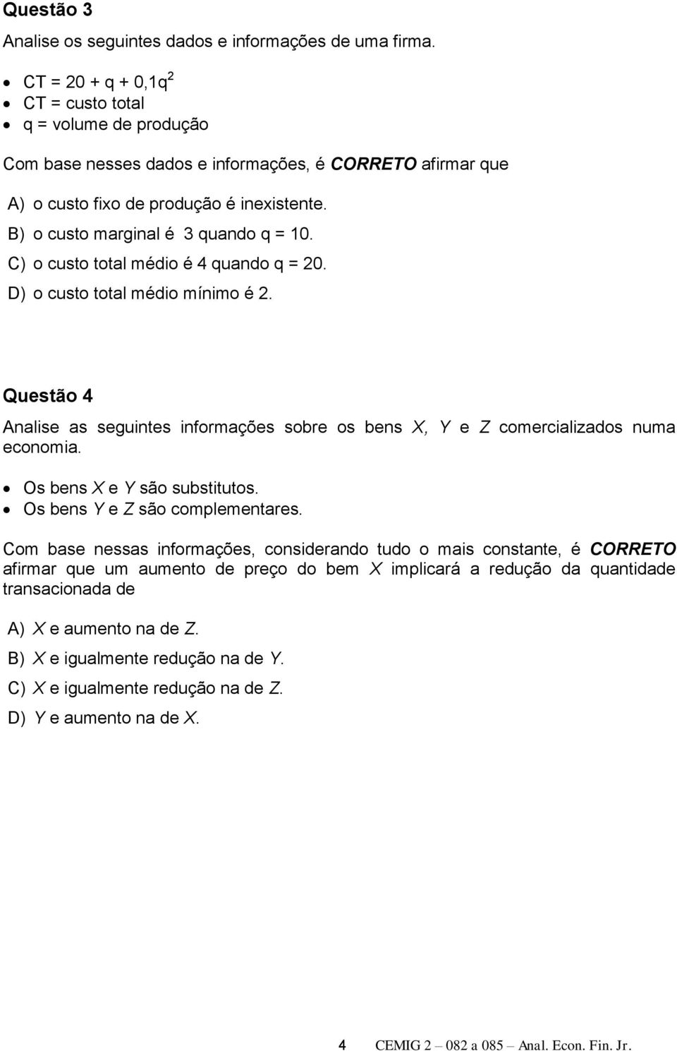 B) o custo marginal é 3 quando q = 10. C) o custo total médio é 4 quando q = 20. D) o custo total médio mínimo é 2.