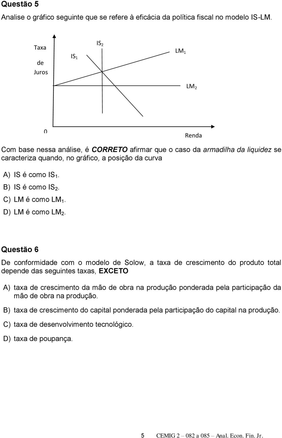 B) IS é como IS 2. C) LM é como LM 1. D) LM é como LM 2.