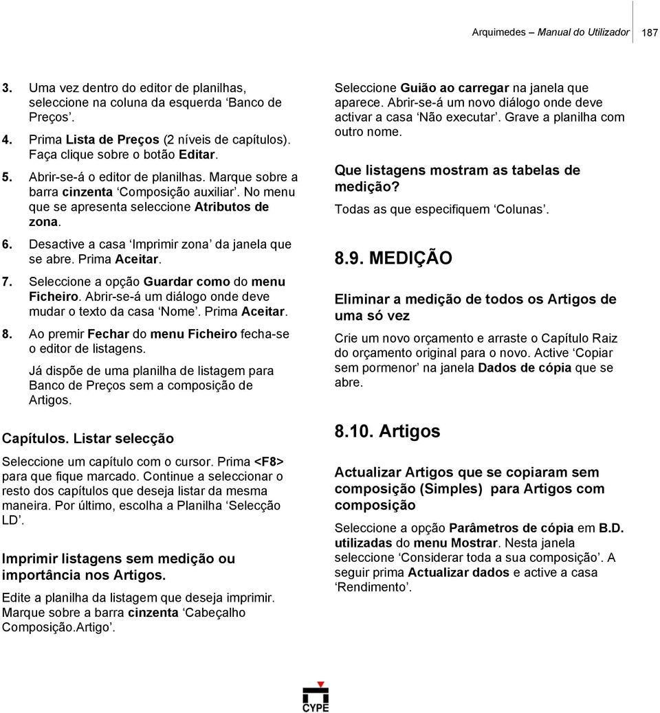 Desactive a casa Imprimir zona da janela que se abre. Prima Aceitar. 7. Seleccione a opção Guardar como do menu Ficheiro. Abrir-se-á um diálogo onde deve mudar o texto da casa Nome. Prima Aceitar. 8.