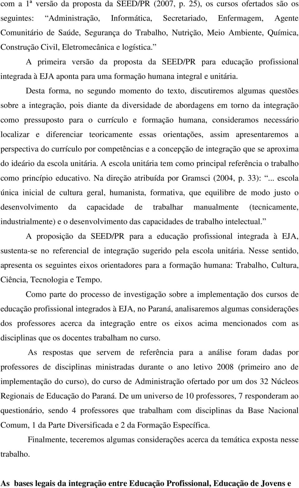 Civil, Eletromecânica e logística. A primeira versão da proposta da SEED/PR para educação profissional integrada à EJA aponta para uma formação humana integral e unitária.