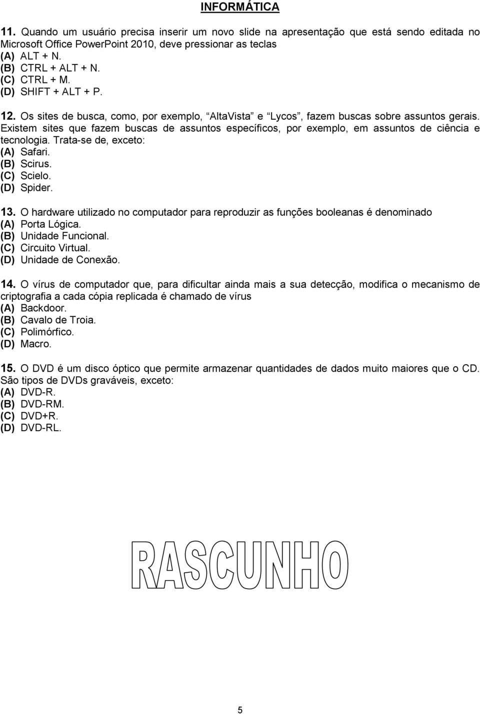 Existem sites que fazem buscas de assuntos específicos, por exemplo, em assuntos de ciência e tecnologia. Trata-se de, exceto: (A) Safari. (B) Scirus. (C) Scielo. (D) Spider. 13.