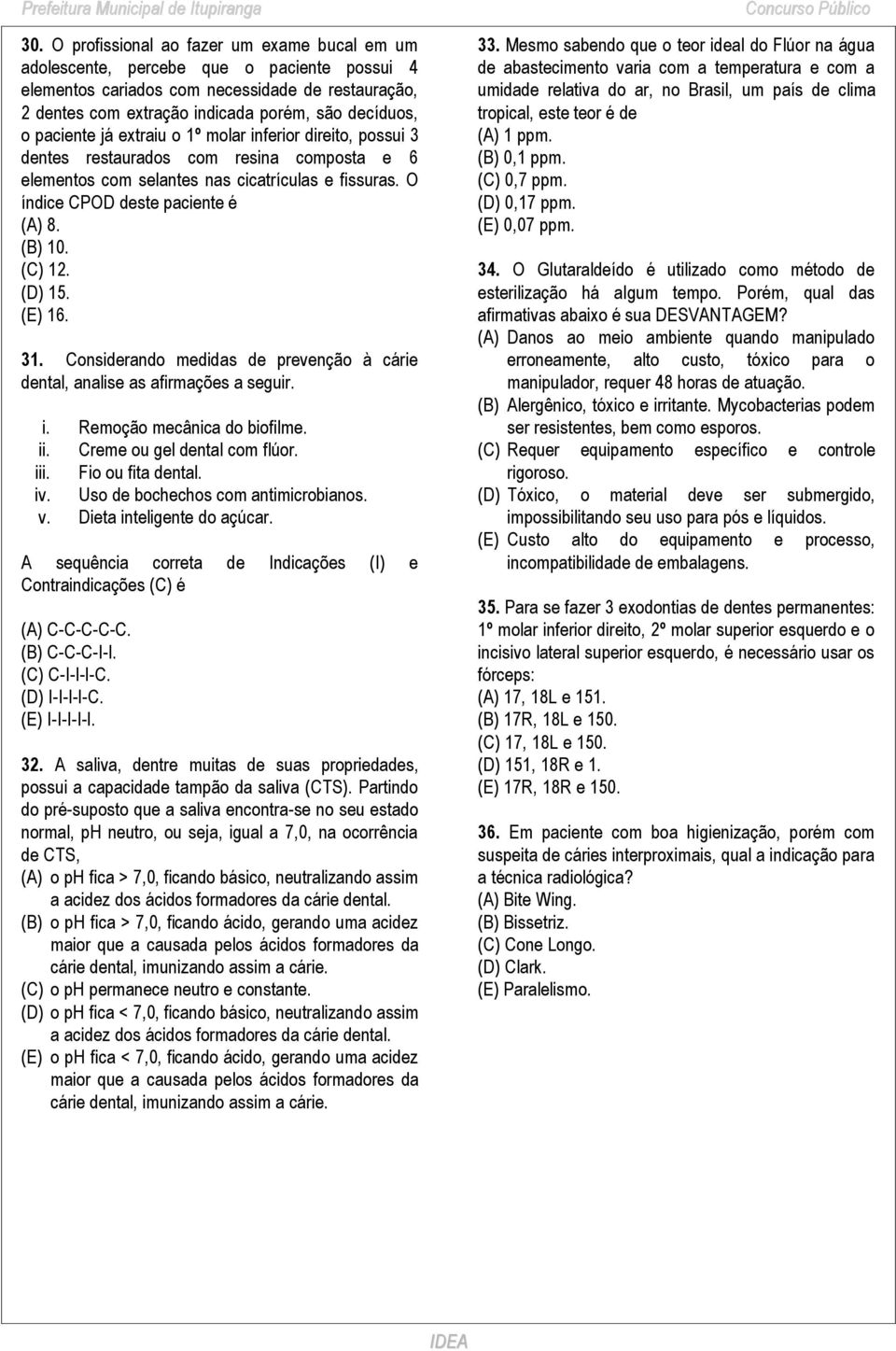 (C) 12. (D) 15. (E) 16. 31. Considerando medidas de prevenção à cárie dental, analise as afirmações a seguir. i. Remoção mecânica do biofilme. ii. Creme ou gel dental com flúor. iii.