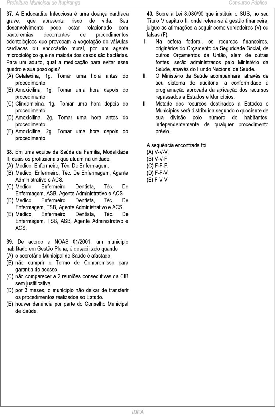 que na maioria dos casos são bactérias. Para um adulto, qual a medicação para evitar esse quadro e sua posologia? (A) Cefalexina, 1g. Tomar uma hora antes do (B) Amoxicilina, 1g.