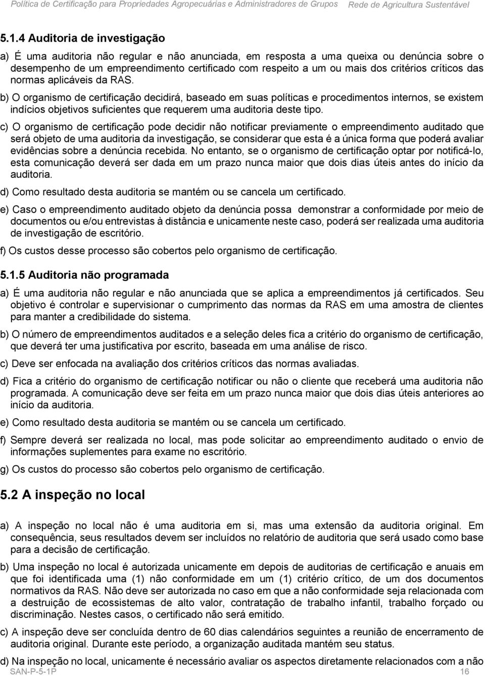 b) O organismo de certificação decidirá, baseado em suas políticas e procedimentos internos, se existem indícios objetivos suficientes que requerem uma auditoria deste tipo.