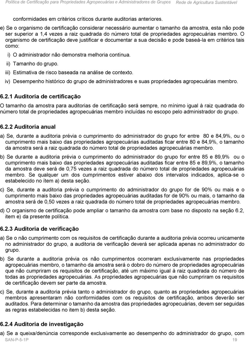 O organismo de certificação deve justificar e documentar a sua decisão e pode baseá-la em critérios tais como: i) O administrador não demonstra melhoria contínua. ii) Tamanho do grupo.