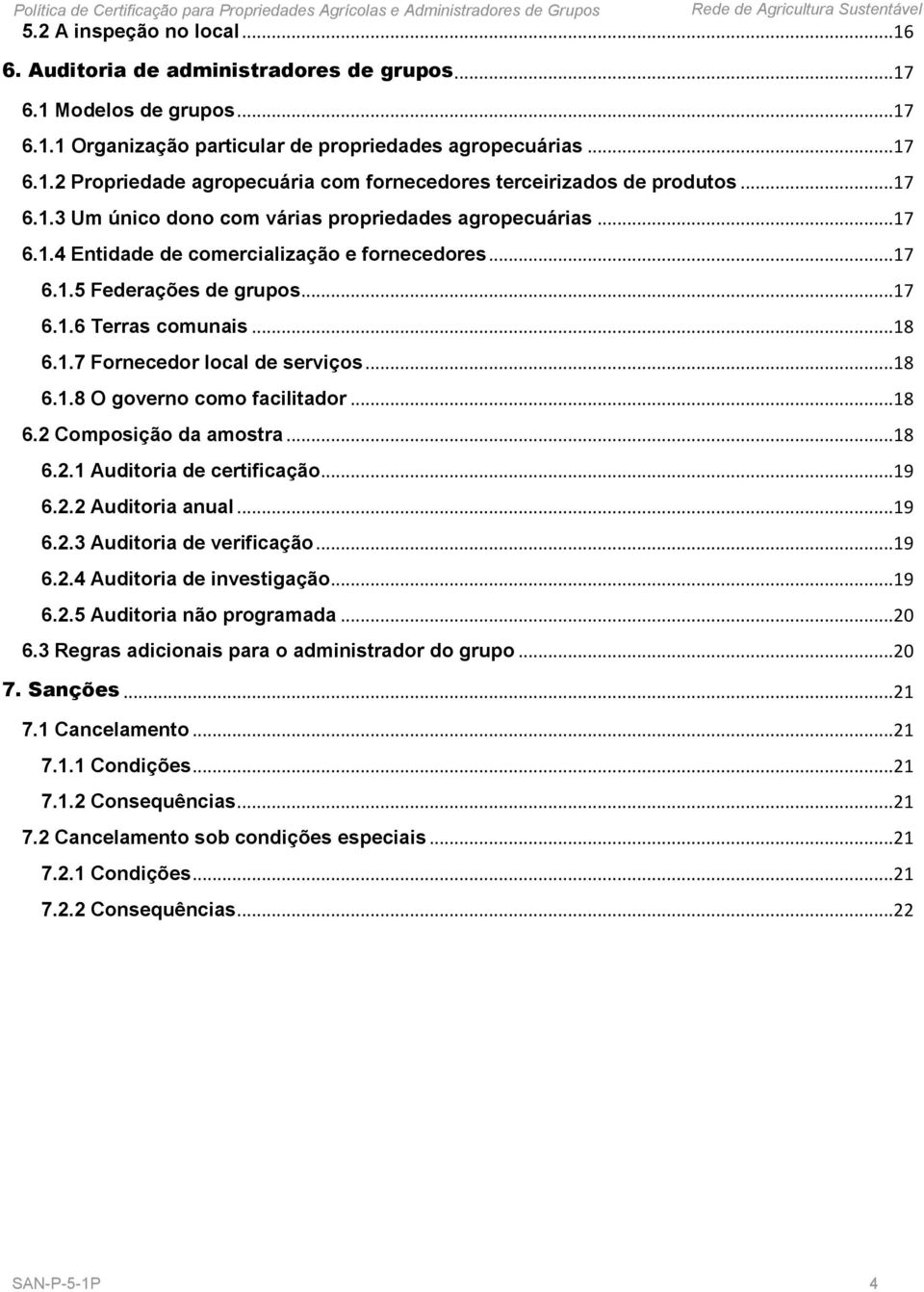 .. 17 6.1.5 Federações de grupos... 17 6.1.6 Terras comunais... 18 6.1.7 Fornecedor local de serviços... 18 6.1.8 O governo como facilitador... 18 6.2 Composição da amostra... 18 6.2.1 Auditoria de certificação.