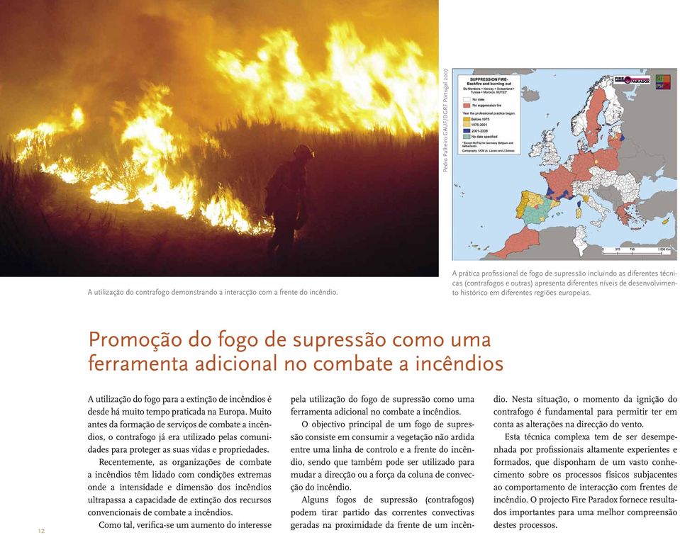 Promoção do fogo de supressão como uma ferramenta adicional no combate a incêndios 12 A utilização do fogo para a extinção de incêndios é desde há muito tempo praticada na Europa.